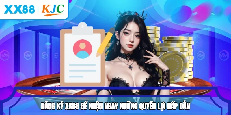 Đăng ký XX88 để nhận ngay những quyền lợi hấp dẫn