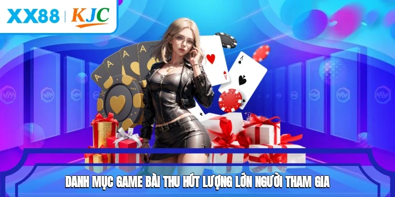 Danh mục game bài thu hút lượng lớn người tham gia