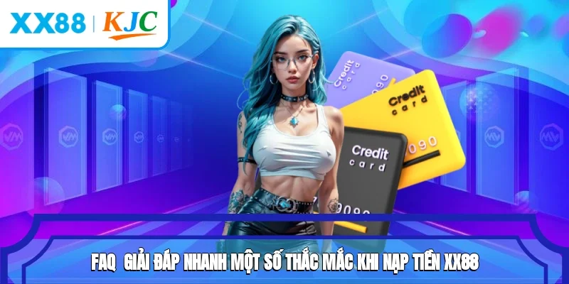 FAQ - Giải đáp nhanh một số thắc mắc khi nạp tiền XX88