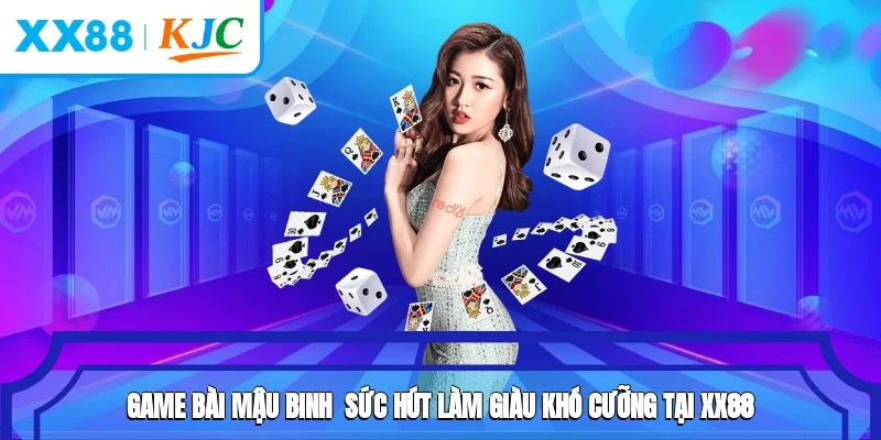 Game Bài Mậu Binh - Sức Hút Làm Giàu Khó Cưỡng Tại XX88
