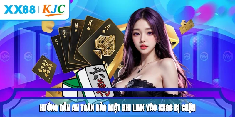 Hướng dẫn an toàn bảo mật khi link vào XX88 bị chặn