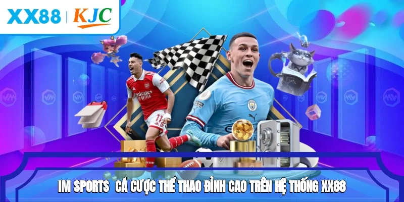 IM Sports - Cá Cược Thể Thao Đỉnh Cao Trên Hệ Thống XX88