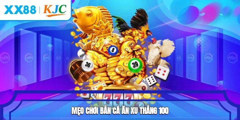 Mẹo chơi bắn cá ăn xu thắng 100%