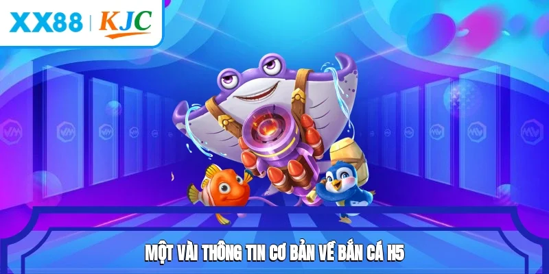 Một vài thông tin cơ bản về bắn cá H5