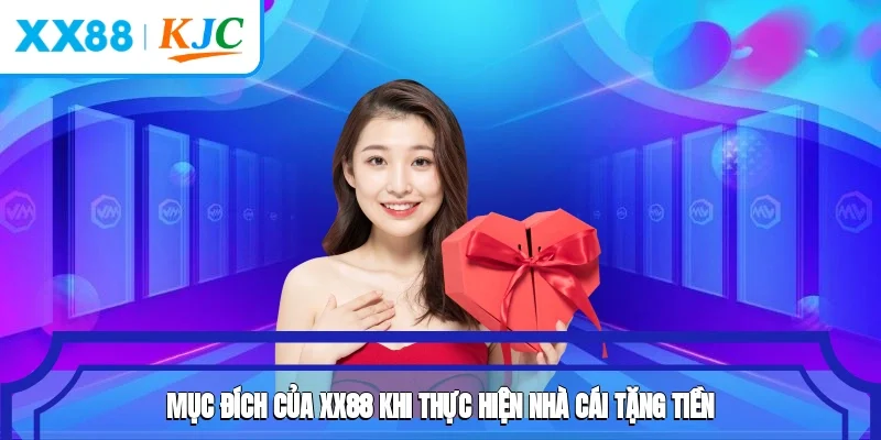 Mục đích của XX88 khi thực hiện nhà cái tặng tiền