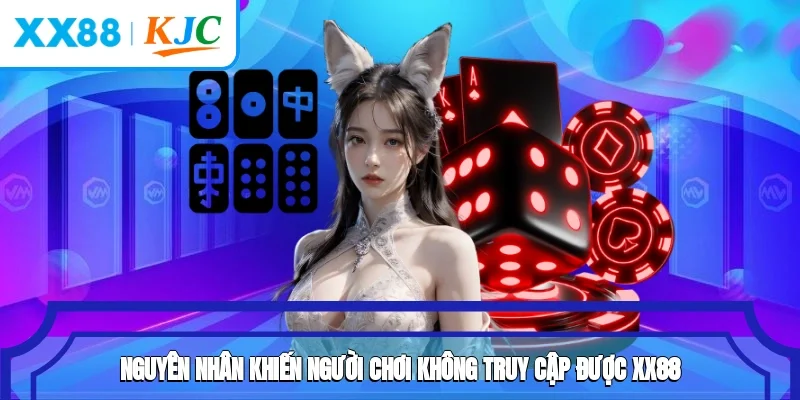 Nguyên nhân khiến người chơi không truy cập được XX88