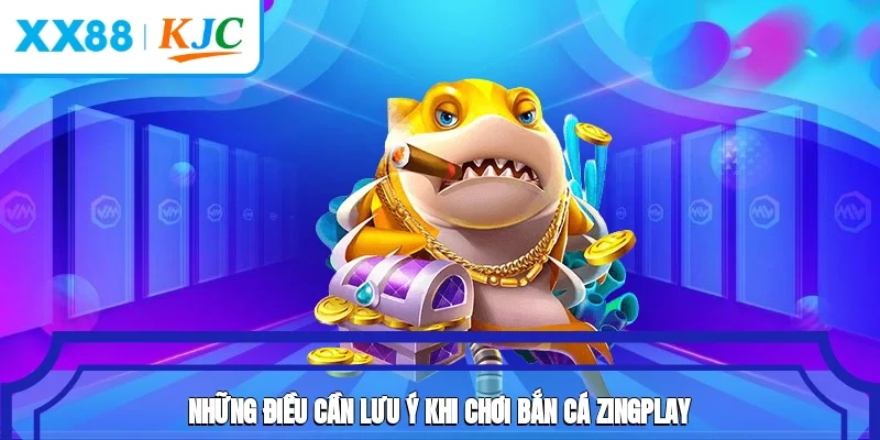 Những điều cần lưu ý khi chơi bắn cá Zingplay