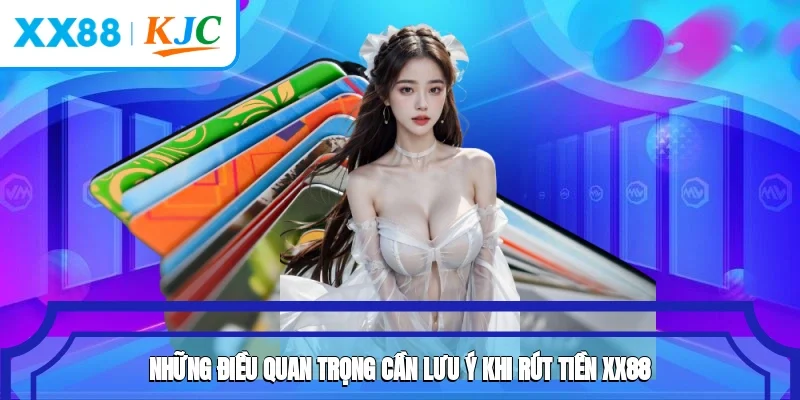 Những điều quan trọng cần lưu ý khi rút tiền XX88