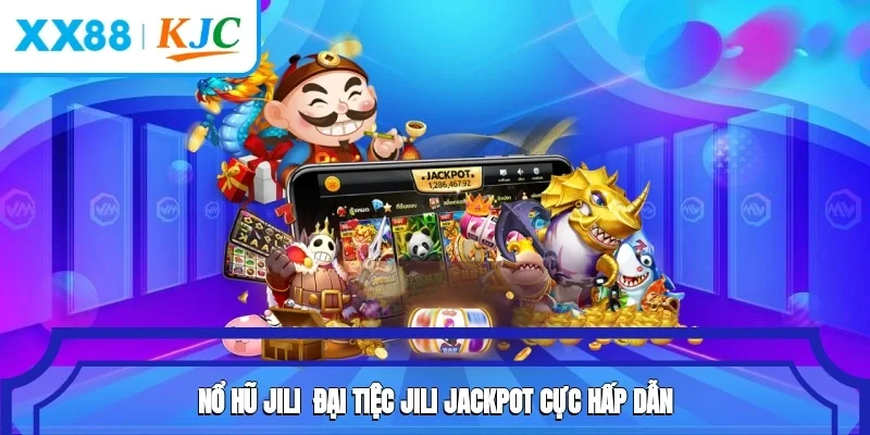 Nổ Hũ Jili - Đại Tiệc Jili Jackpot Cực Hấp Dẫn