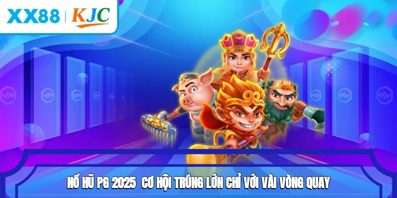 Nổ Hũ PG 2025 - Cơ Hội Trúng Lớn Chỉ Với Vài Vòng Quay