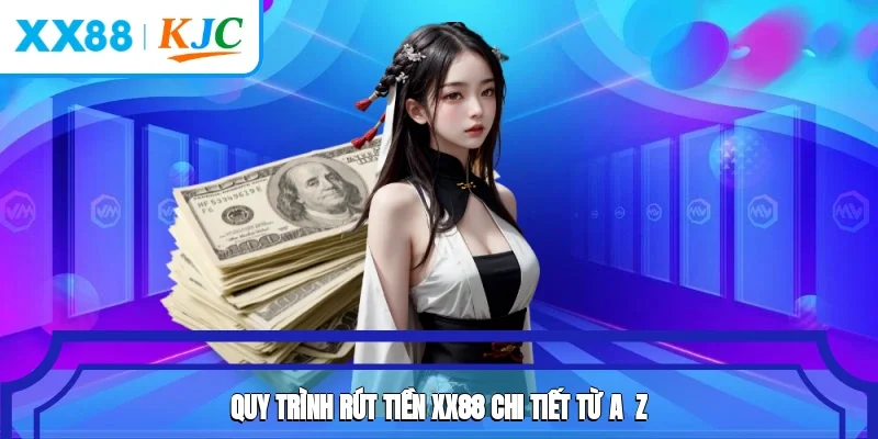 Quy trình rút tiền XX88 chi tiết từ A - Z