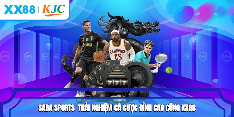 Saba Sports - Trải Nghiệm Cá Cược Đỉnh Cao Cùng XX88