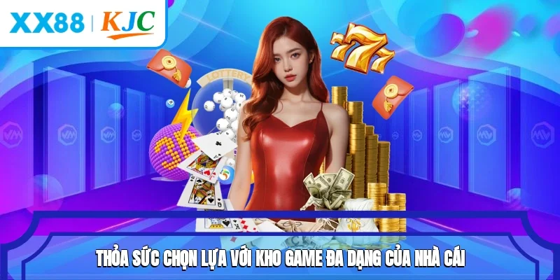 Thỏa sức chọn lựa với kho game đa dạng của nhà cái