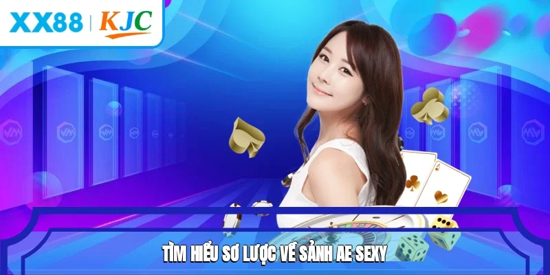 Tìm hiểu sơ lược về sảnh AE Sexy