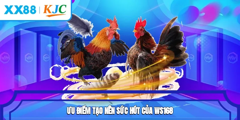 Ưu điểm tạo nên sức hút của WS168